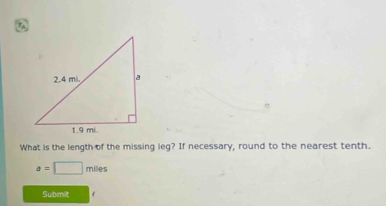 what is the length of the missing leg? if necessary, round to the nearest tenth. a = miles
