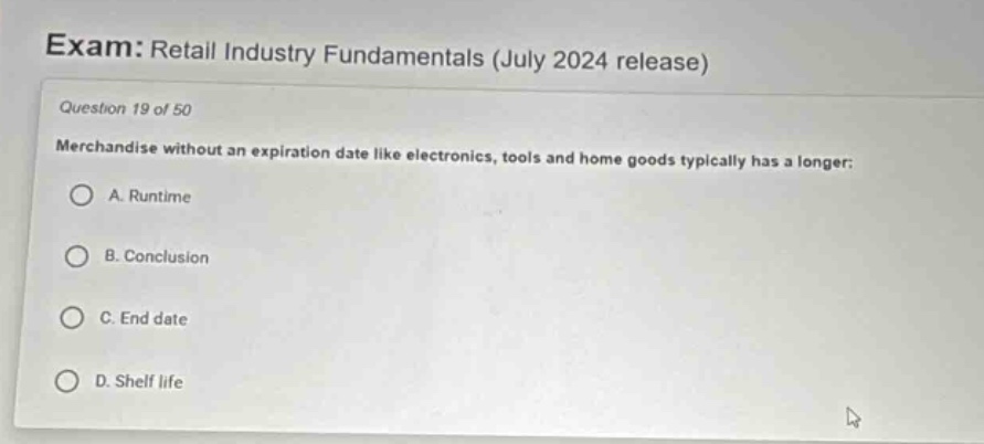 exam: retail industry fundamentals (july 2024 release) question 19 of 50 merchandise without an expiration date like electronics, tools and home goods typically has a longer: a. runtime b. conclusion c. end date d. shelf life
