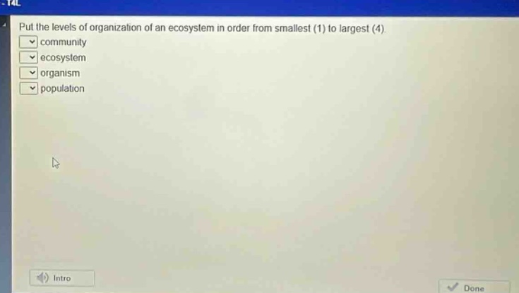 put the levels of organization of an ecosystem in order from smallest (1) to largest (4). community ecosystem organism population