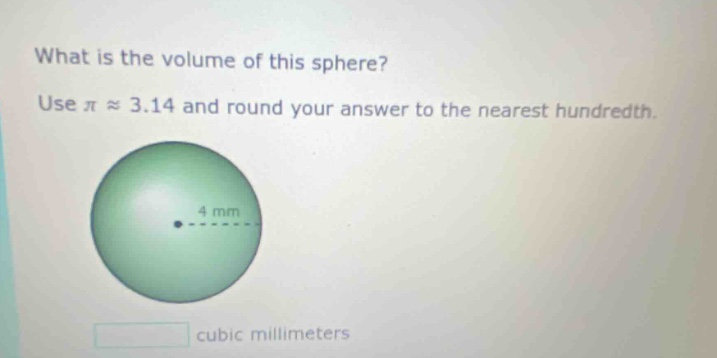 what is the volume of this sphere? use π ≈ 3.14 and round your answer to the nearest hundredth. 4 mm cubic millimeters