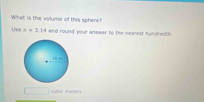 what is the volume of this sphere? use π ≈ 3.14 and round your answer to the nearest hundredth. 16 m cubic meters