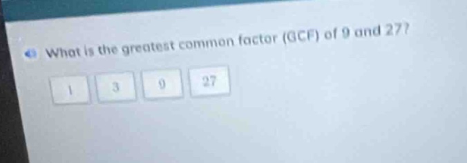 what is the greatest common factor (gcf) of 9 and 27? 1 3 9 27