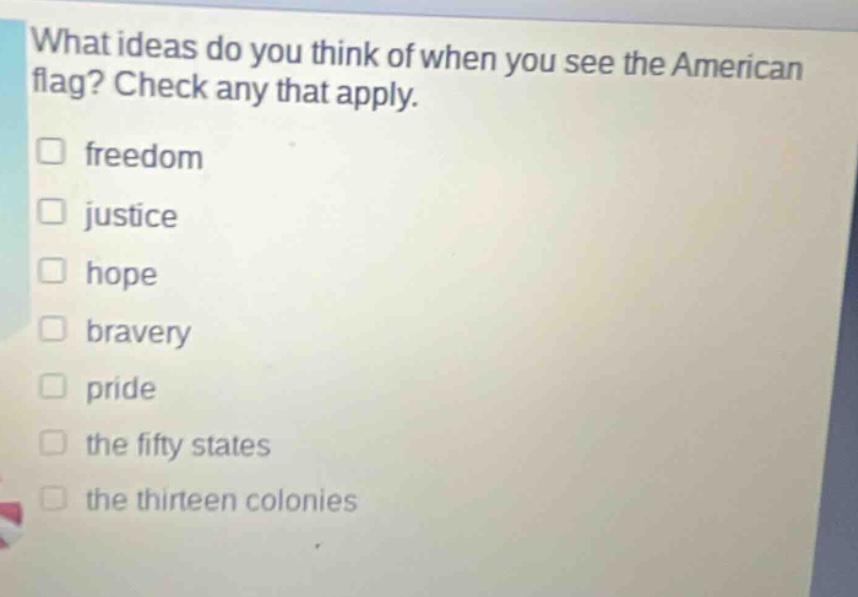 what ideas do you think of when you see the american flag? check any that apply. freedom justice hope bravery pride the fifty states the thirteen colonies