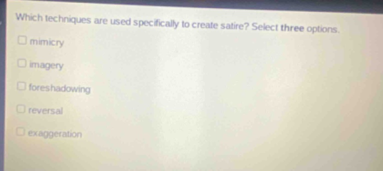 which techniques are used specifically to create satire? select three options. mimicry imagery foreshadowing reversal exaggeration