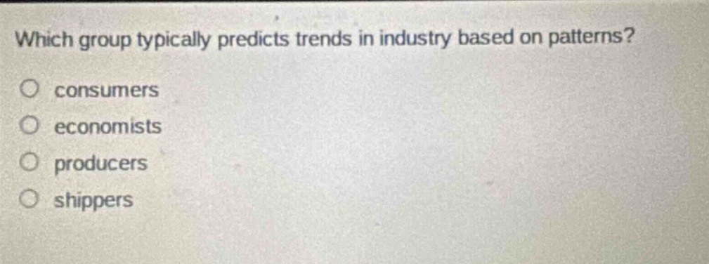 which group typically predicts trends in industry based on patterns? consumers economists producers shippers