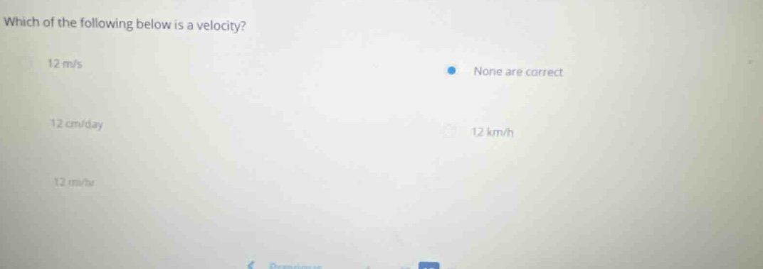 which of the following below is a velocity? 12 m/s 12 cm/day 12 mi/hr none are correct 12 km/h