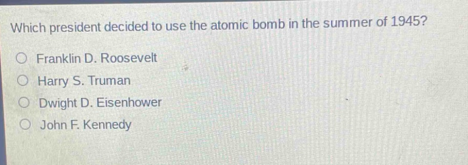 which president decided to use the atomic bomb in the summer of 1945?\nfranklin d. roosevelt\nharry s. truman\ndwight d. eisenhower\njohn f. kennedy