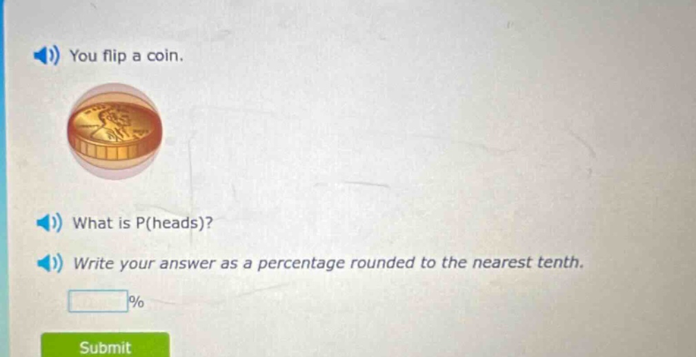 you flip a coin. what is p(heads)? write your answer as a percentage rounded to the nearest tenth.