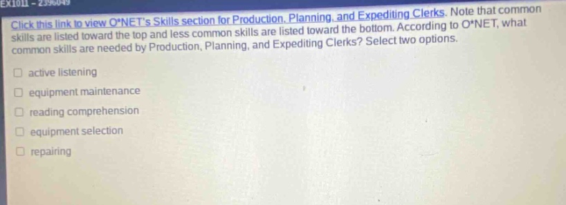click this link to view o*nets skills section for production, planning, and expediting clerks. note that common skills are listed toward the top and less common skills are listed toward the bottom. according to o*net, what common skills are needed by production, planning, and expediting clerks? select two options. active listening equipment maintenance reading comprehension equipment selection repairing