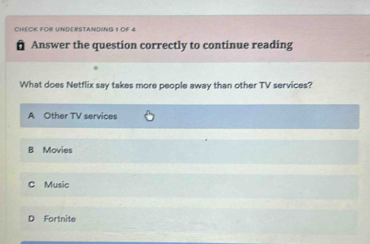 check for understanding 1 of 4 answer the question correctly to continue reading what does netflix say takes more people away than other tv services? a other tv services b movies c music d fortnite