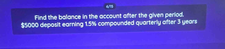 find the balance in the account after the given period. $5000 deposit earning 1.5% compounded quarterly after 3 years