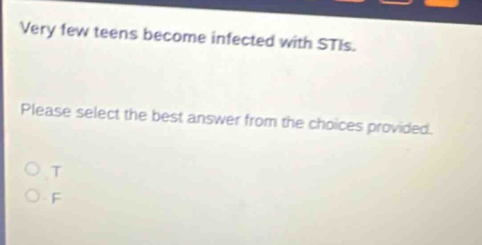 very few teens become infected with stis. please select the best answer from the choices provided. o t o f