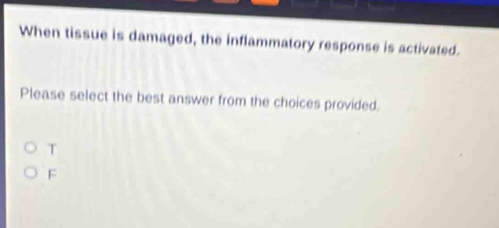 when tissue is damaged, the inflammatory response is activated. please select the best answer from the choices provided. o t o f