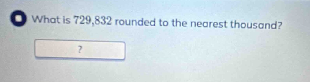 what is 729,832 rounded to the nearest thousand?