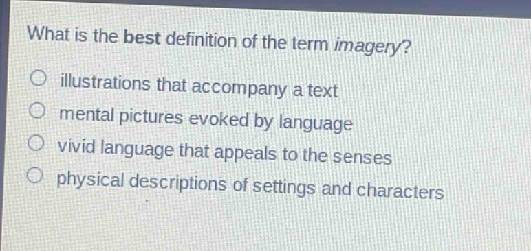what is the best definition of the term imagery? illustrations that accompany a text mental pictures evoked by language vivid language that appeals to the senses physical descriptions of settings and characters