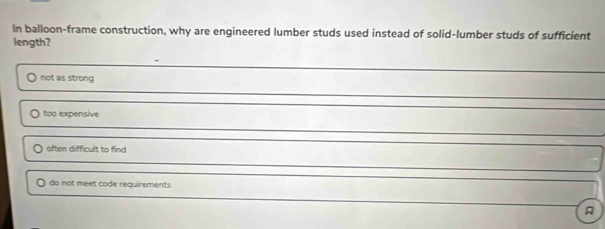 in balloon - frame construction, why are engineered lumber studs used instead of solid - lumber studs of sufficient length? not as strong too expensive often difficult to find do not meet code requirements