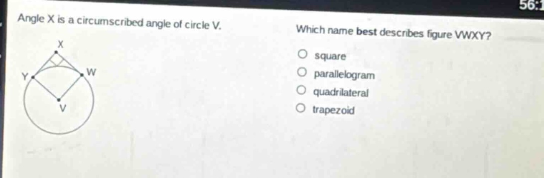 angle x is a circumscribed angle of circle v. which name best describes figure vwxy? square parallelogram quadrilateral trapezoid