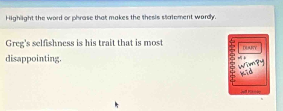 highlight the word or phrase that makes the thesis statement wordy. gregs selfishness is his trait that is most disappointing.