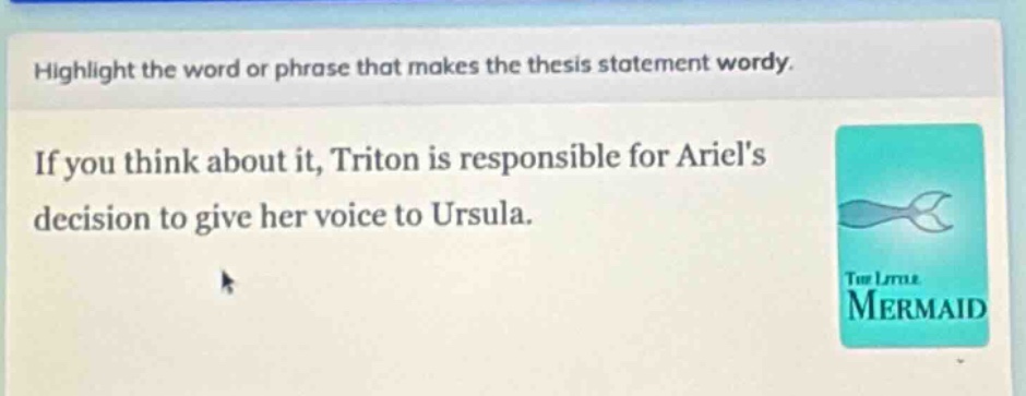 highlight the word or phrase that makes the thesis statement wordy. if you think about it, triton is responsible for ariels decision to give her voice to ursula.