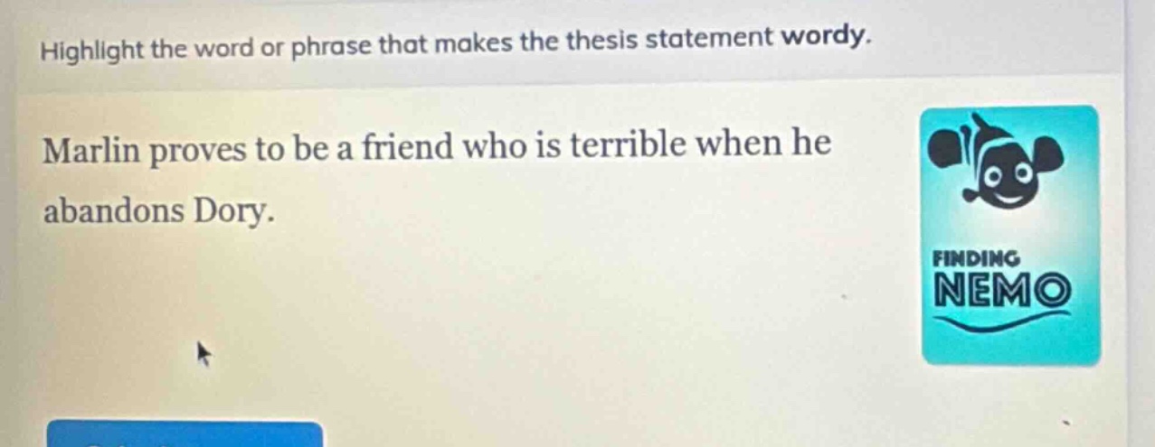 highlight the word or phrase that makes the thesis statement wordy. marlin proves to be a friend who is terrible when he abandons dory.