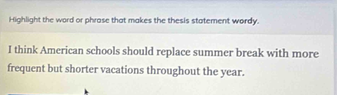 highlight the word or phrase that makes the thesis statement wordy. i think american schools should replace summer break with more frequent but shorter vacations throughout the year.