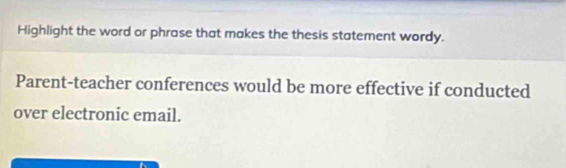 highlight the word or phrase that makes the thesis statement wordy. parent - teacher conferences would be more effective if conducted over electronic email.