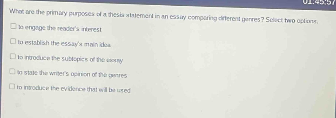 what are the primary purposes of a thesis statement in an essay comparing different genres? select two options. to engage the readers interest to establish the essays main idea to introduce the subtopics of the essay to state the writers opinion of the genres to introduce the evidence that will be used