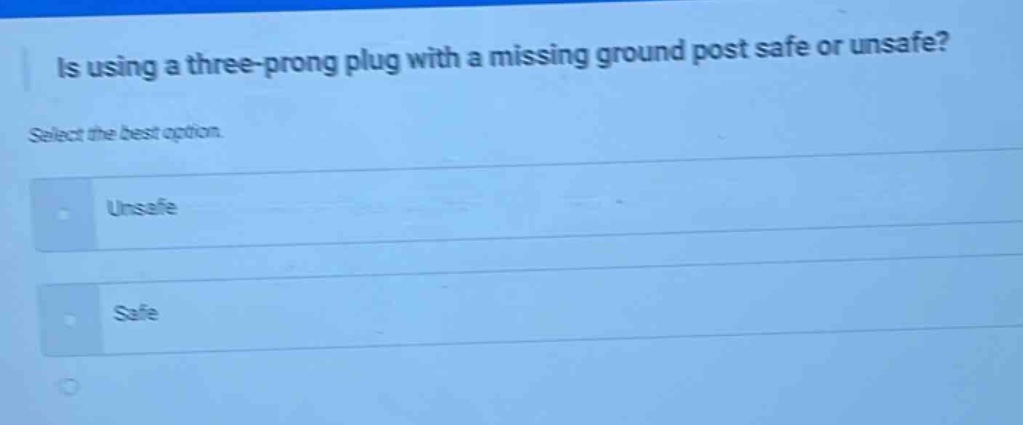 is using a three - prong plug with a missing ground post safe or unsafe? select the best option. unsafe safe
