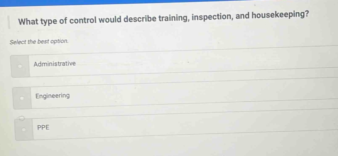 what type of control would describe training, inspection, and housekeeping? select the best option. administrative engineering ppe
