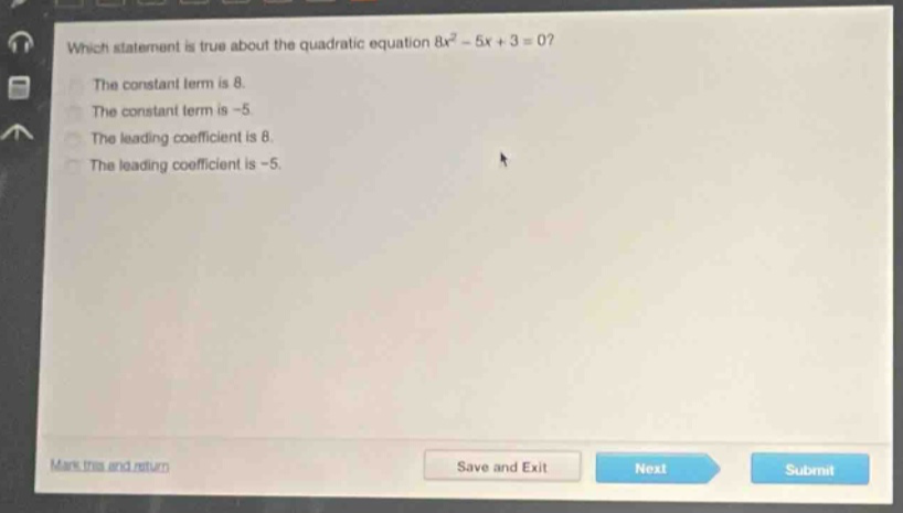 which statement is true about the quadratic equation 8x² - 5x + 3 = 0? the constant term is 8. the constant term is -5. the leading coefficient is 8. the leading coefficient is -5.