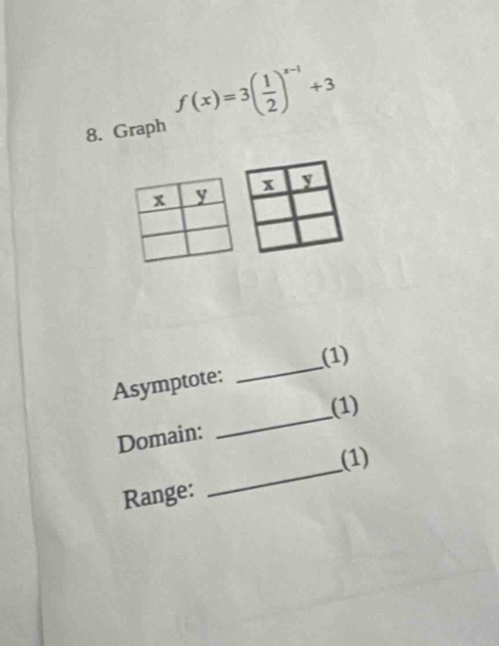8. graph f(x)=3(1/2)^(x - 1)+3 asymptote: ____(1) domain: ____(1) range: ____(1)
