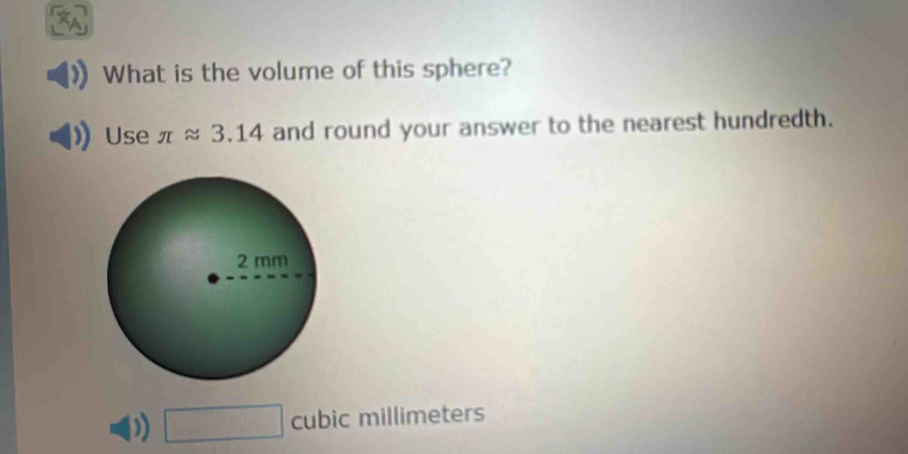 what is the volume of this sphere? use π ≈ 3.14 and round your answer to the nearest hundredth. 2 mm cubic millimeters