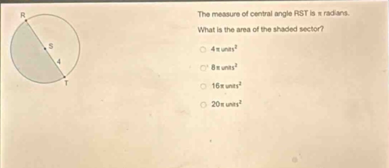 the measure of central angle rst is π radians. what is the area of the shaded sector? 4π units² 8π units² 16π units² 20π units²