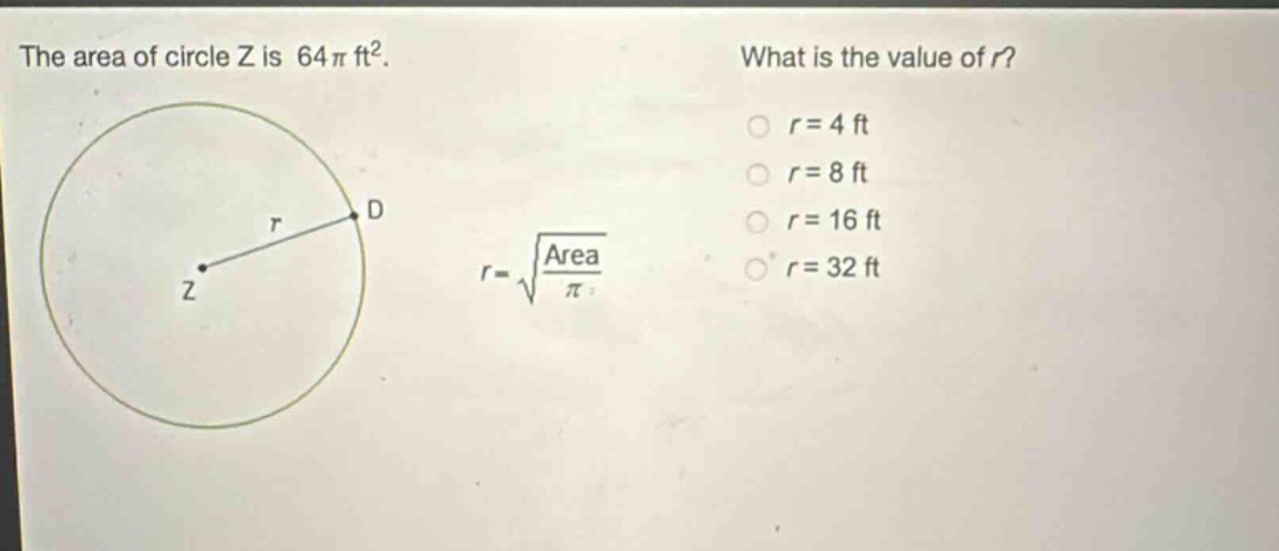the area of circle z is 64π ft². what is the value of r? r = 4 ft r = 8 ft r = 16 ft r = 32 ft r = √(area/π)