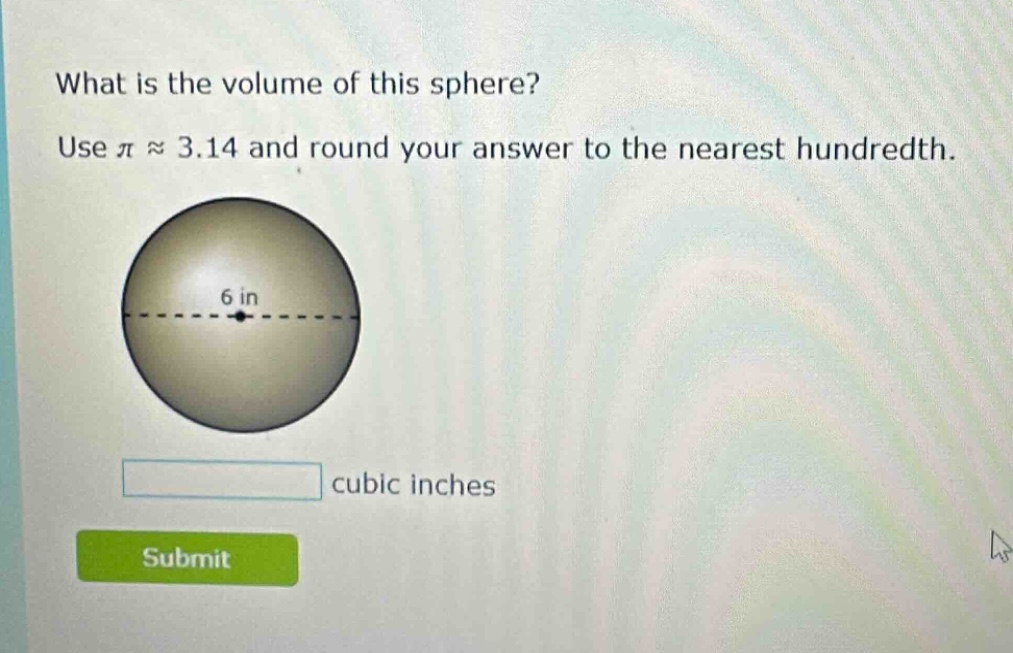 what is the volume of this sphere? use π ≈ 3.14 and round your answer to the nearest hundredth. 6 in cubic inches