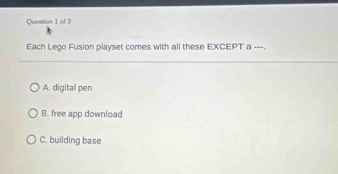 question 1 of 3\neach lego fusion playset comes with all these except a ---\na. digital pen\nb. free app download\nc. building base