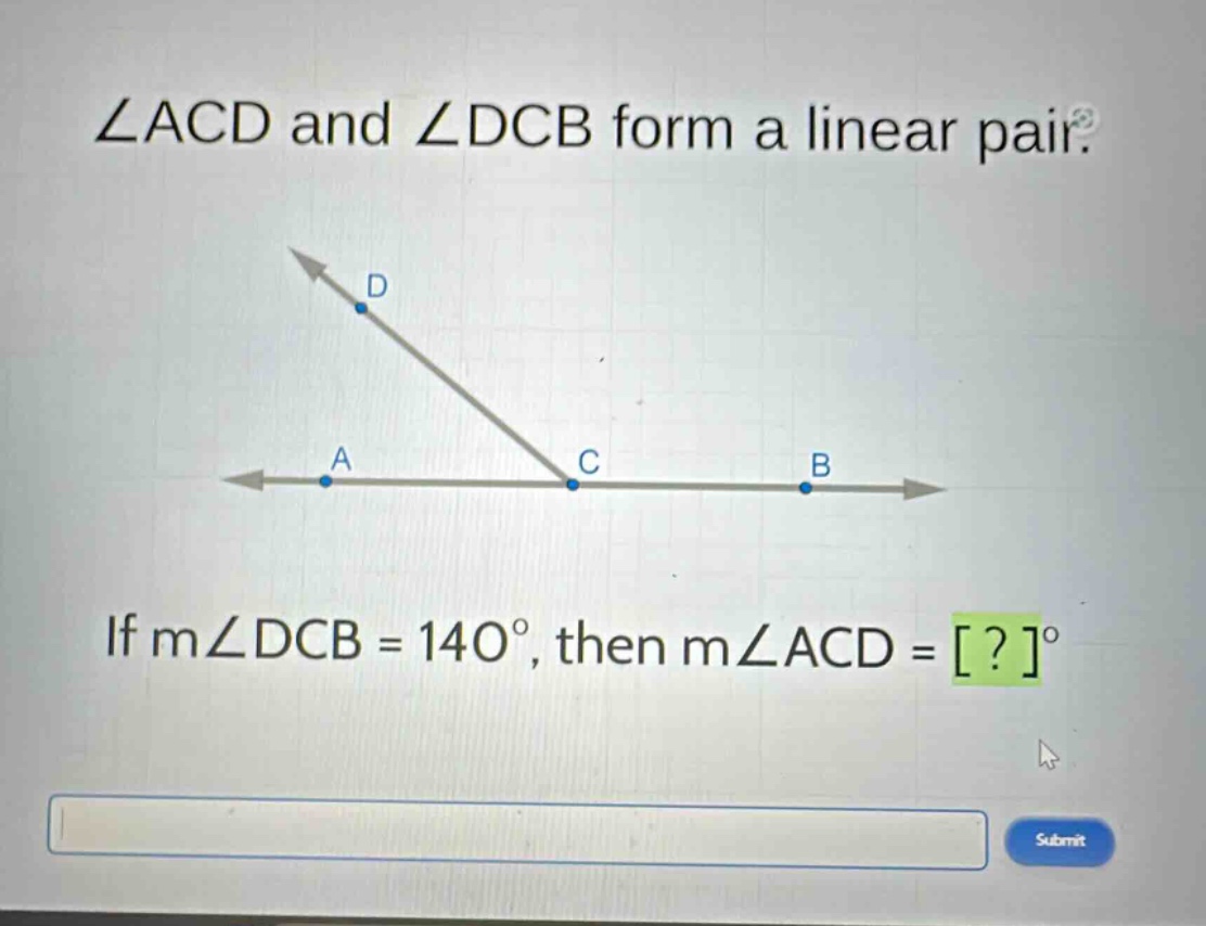 ∠acd and ∠dcb form a linear pair. if m∠dcb = 140°, then m∠acd = ?°