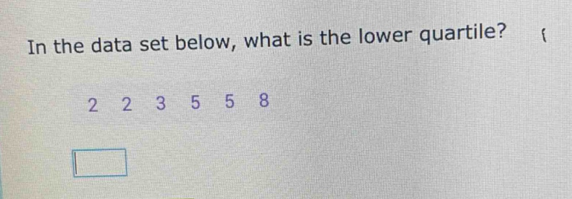 in the data set below, what is the lower quartile? 2 2 3 5 5 8