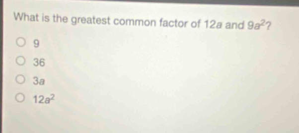 what is the greatest common factor of 12a and 9a²?\n9\n36\n3a\n12a²