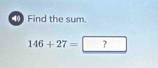 find the sum. 146 + 27 = ?