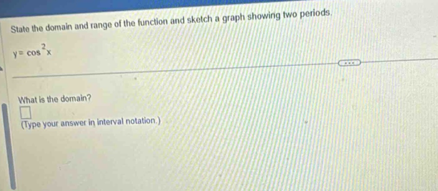 state the domain and range of the function and sketch a graph showing two periods. y = cos²x what is the domain? (type your answer in interval notation.)