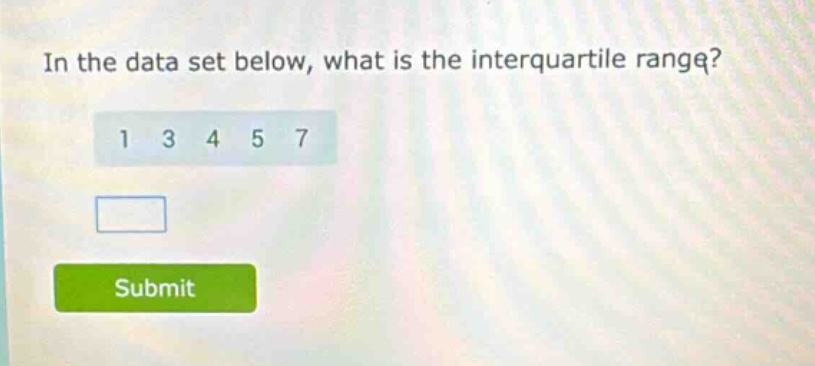 in the data set below, what is the interquartile range? 1 3 4 5 7