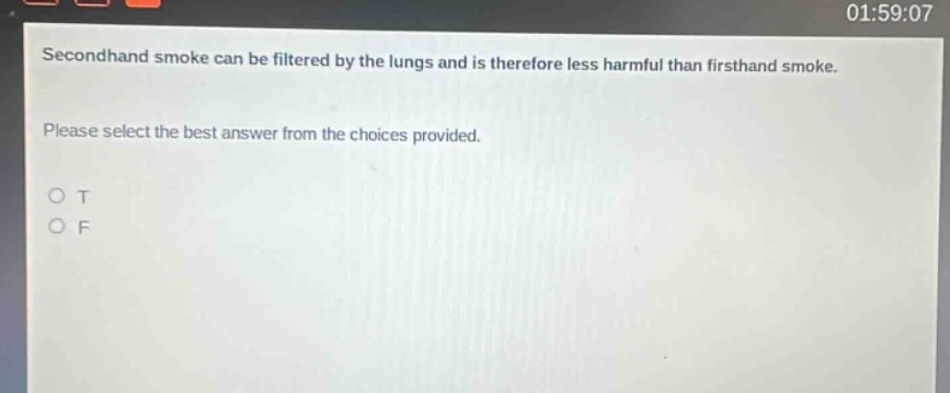 secondhand smoke can be filtered by the lungs and is therefore less harmful than firsthand smoke. please select the best answer from the choices provided. o t o f