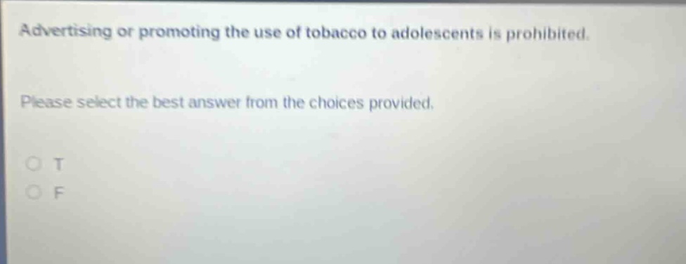 advertising or promoting the use of tobacco to adolescents is prohibited. please select the best answer from the choices provided. o t o f
