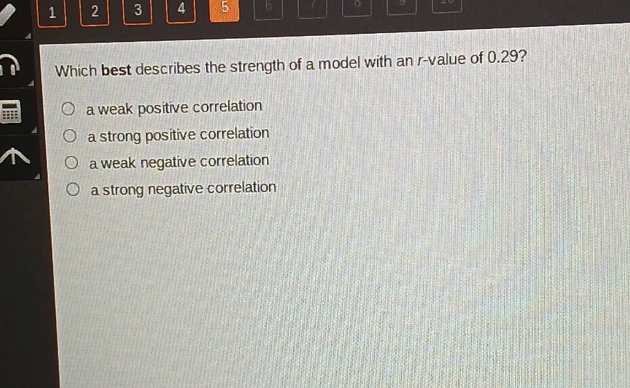 which best describes the strength of a model with an r - value of 0.29? a weak positive correlation a strong positive correlation a weak negative correlation a strong negative correlation