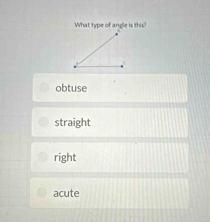what type of angle is this?\nobtuse\nstraight\nright\nacute