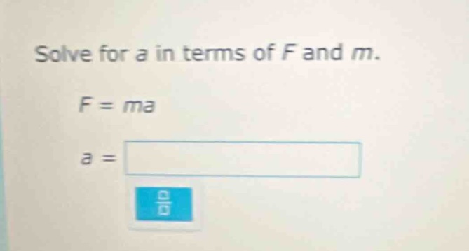 solve for a in terms of f and m. f = ma a =
