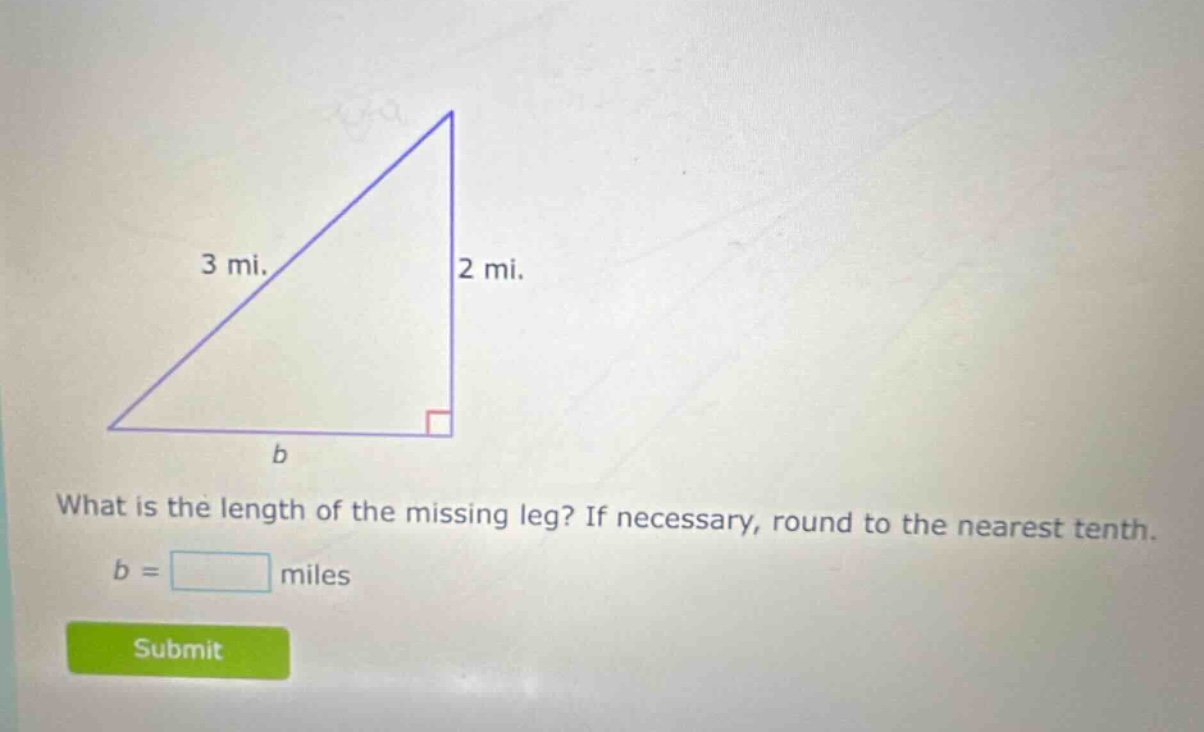 what is the length of the missing leg? if necessary, round to the nearest tenth. b = miles
