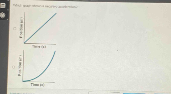 which graph shows a negative acceleration? position (m) time (s) position (m) time (s)