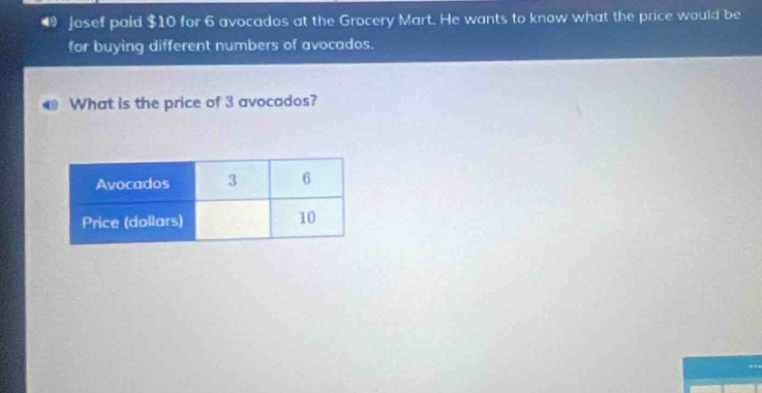 josef paid $10 for 6 avocados at the grocery mart. he wants to know what the price would be for buying different numbers of avocados. what is the price of 3 avocados? avocados 3 6 price (dollars) 10
